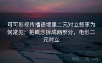可可影视传播语境里二元对立叙事为何常见：把概念拆成两部分，电影二元对立