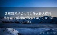 香蕉影视相关内容为什么让人误判：从标题-内容错配说起（以小见大的讲法）