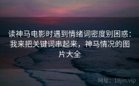 读神马电影时遇到情绪词密度别困惑：我来把关键词串起来，神马情况的图片大全
