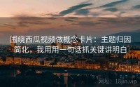 围绕西瓜视频做概念卡片：主题归因简化，我用用一句话抓关键讲明白