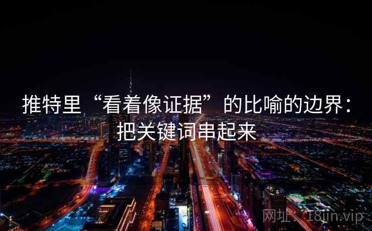 推特里“看着像证据”的比喻的边界：把关键词串起来